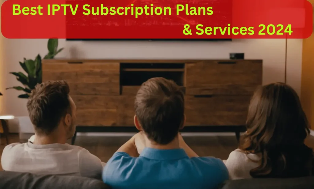 Best IPTV Subscription Plans & Services 2024