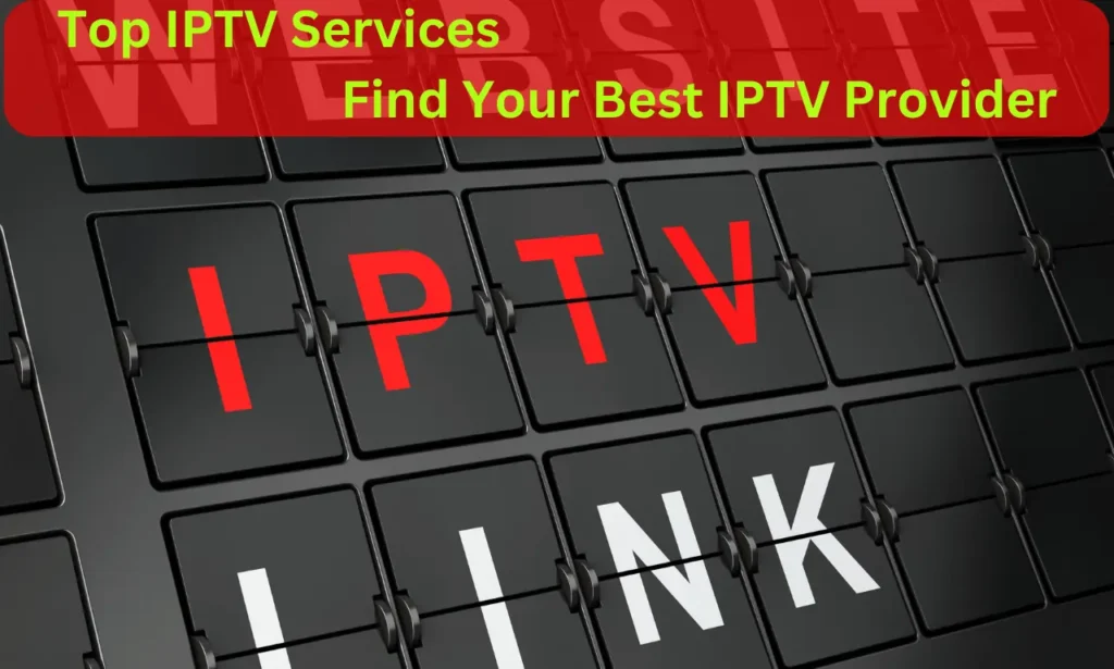 Top IPTV Services – Find Your Best IPTV Provider