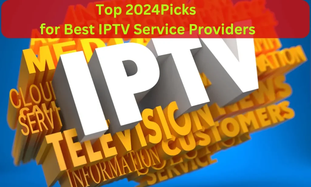 Top 2024Picks for Best IPTV Service Providers